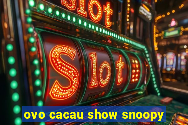 ovo cacau show snoopy